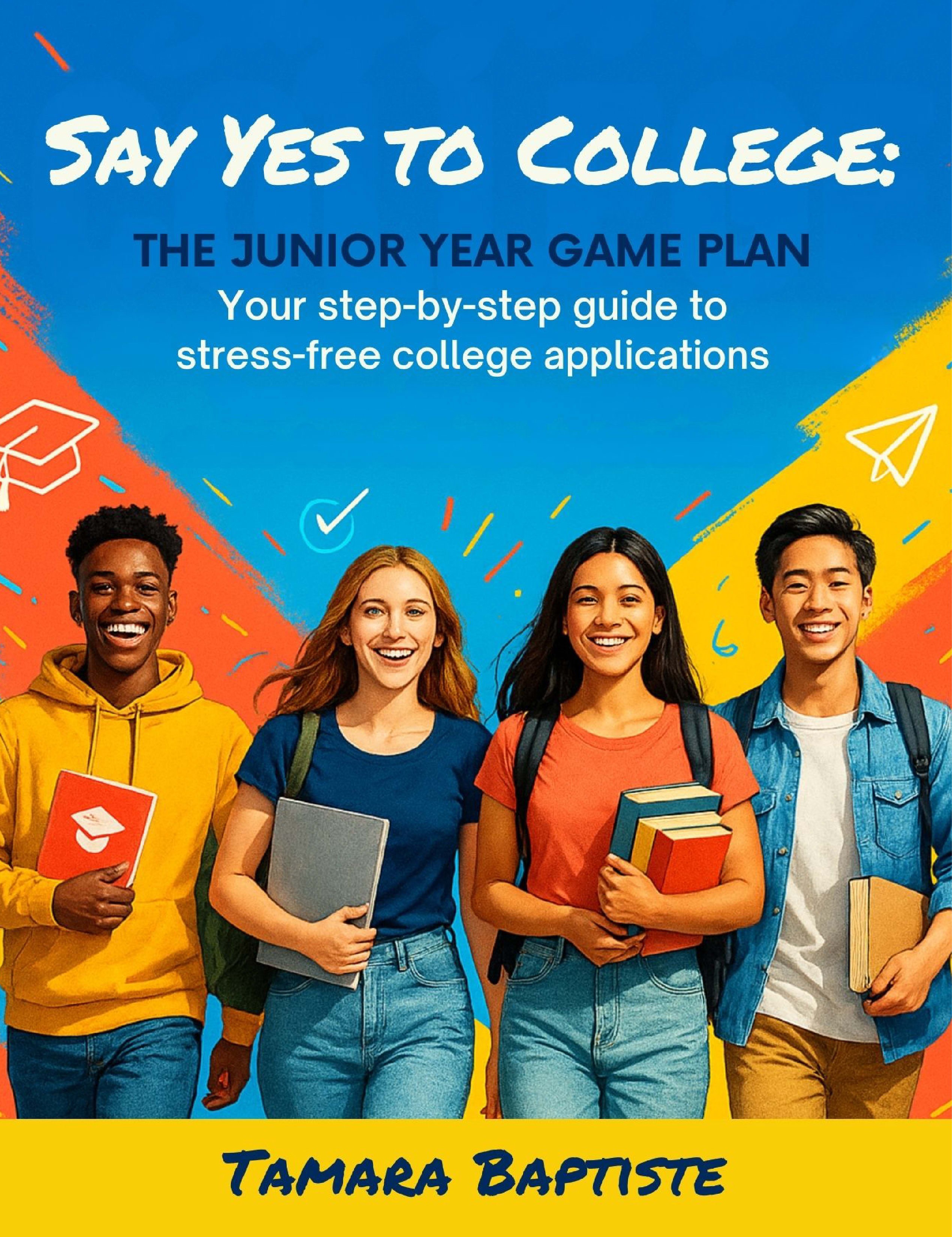 Say Yes to College: The Junior Year Game Plan by Tamara Baptiste