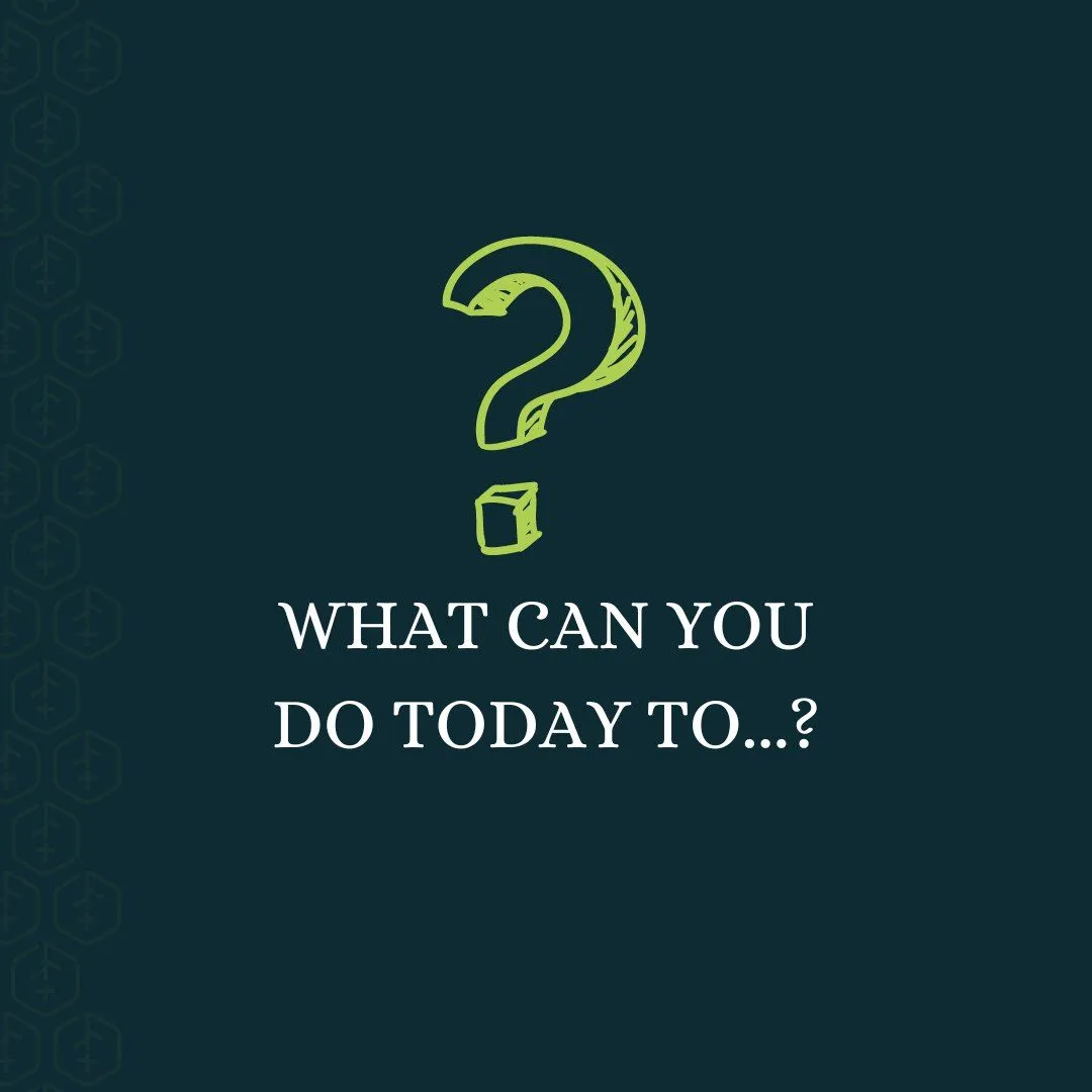 What can you do today to?