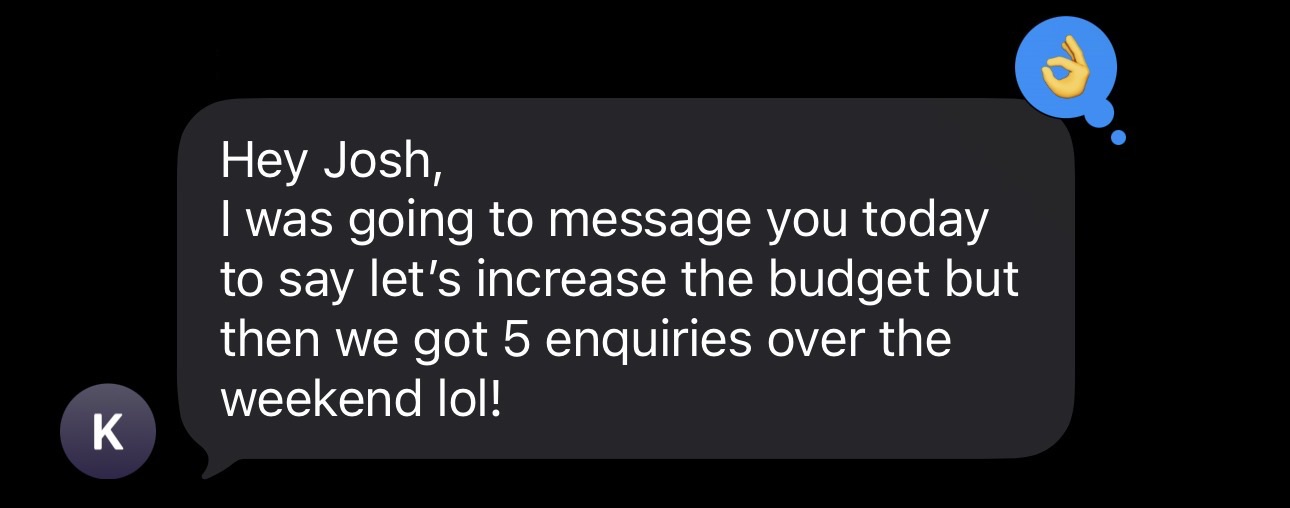 Client message: was about to ask to increase the budget, then five enquiries came in over the weekend