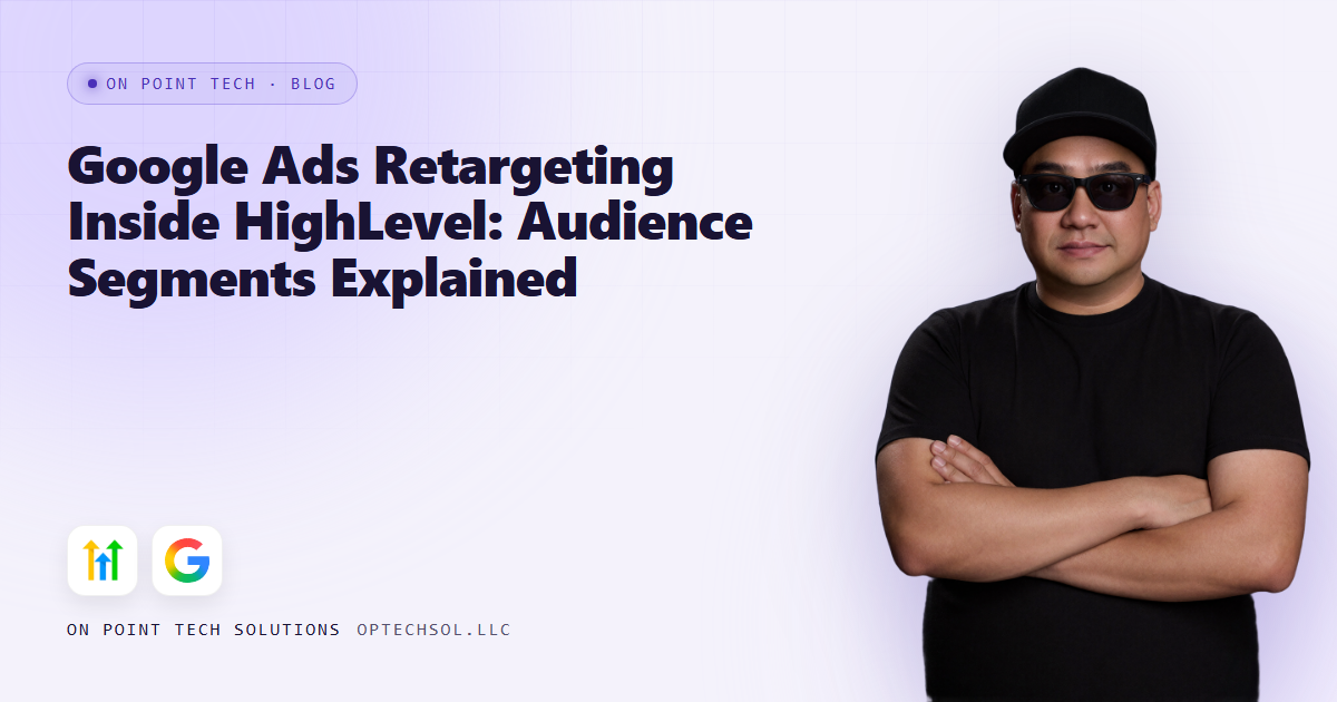 Google Ads Retargeting Inside HighLevel: Audience Segments Explained