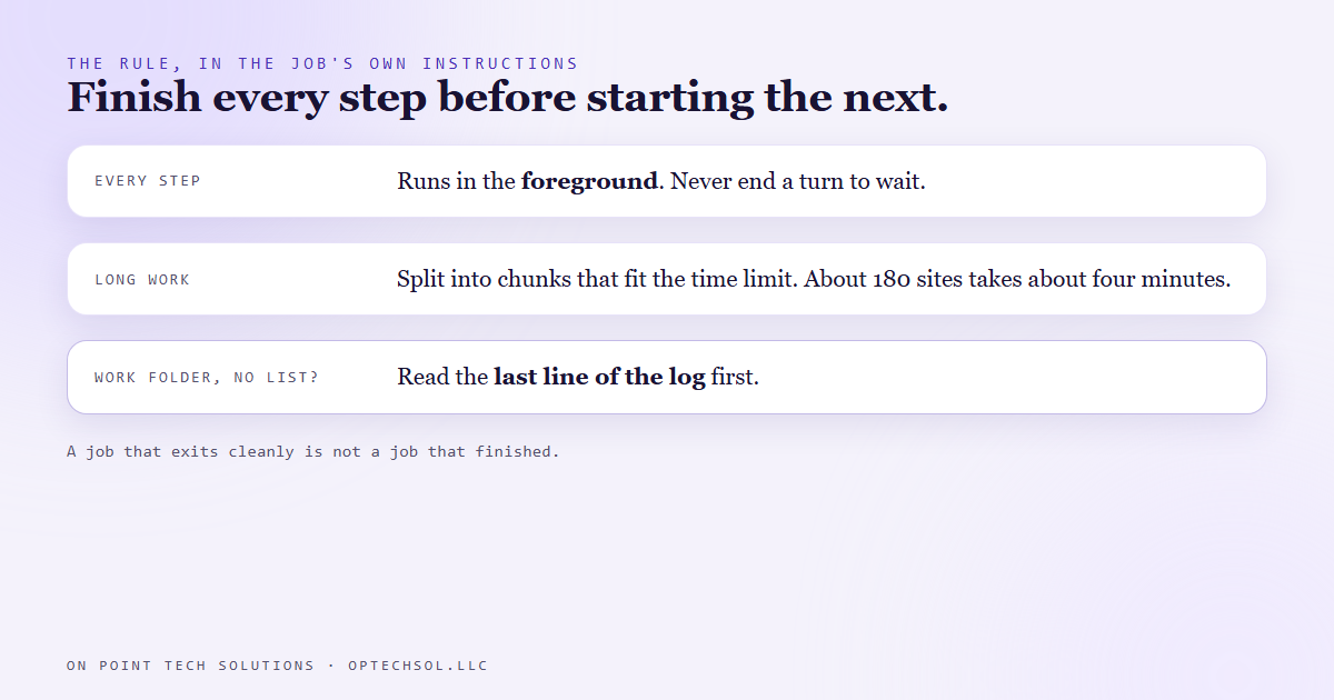 Checklist of the fix: every step runs in the foreground, long work is split into chunks that fit under the time limit, and a work folder with no finished list means reading the last line of the log first