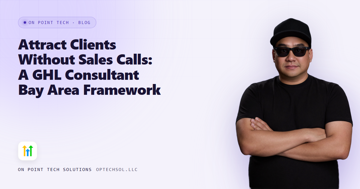 Attract Clients Without Sales Calls: A GHL Consultant Bay Area Framework