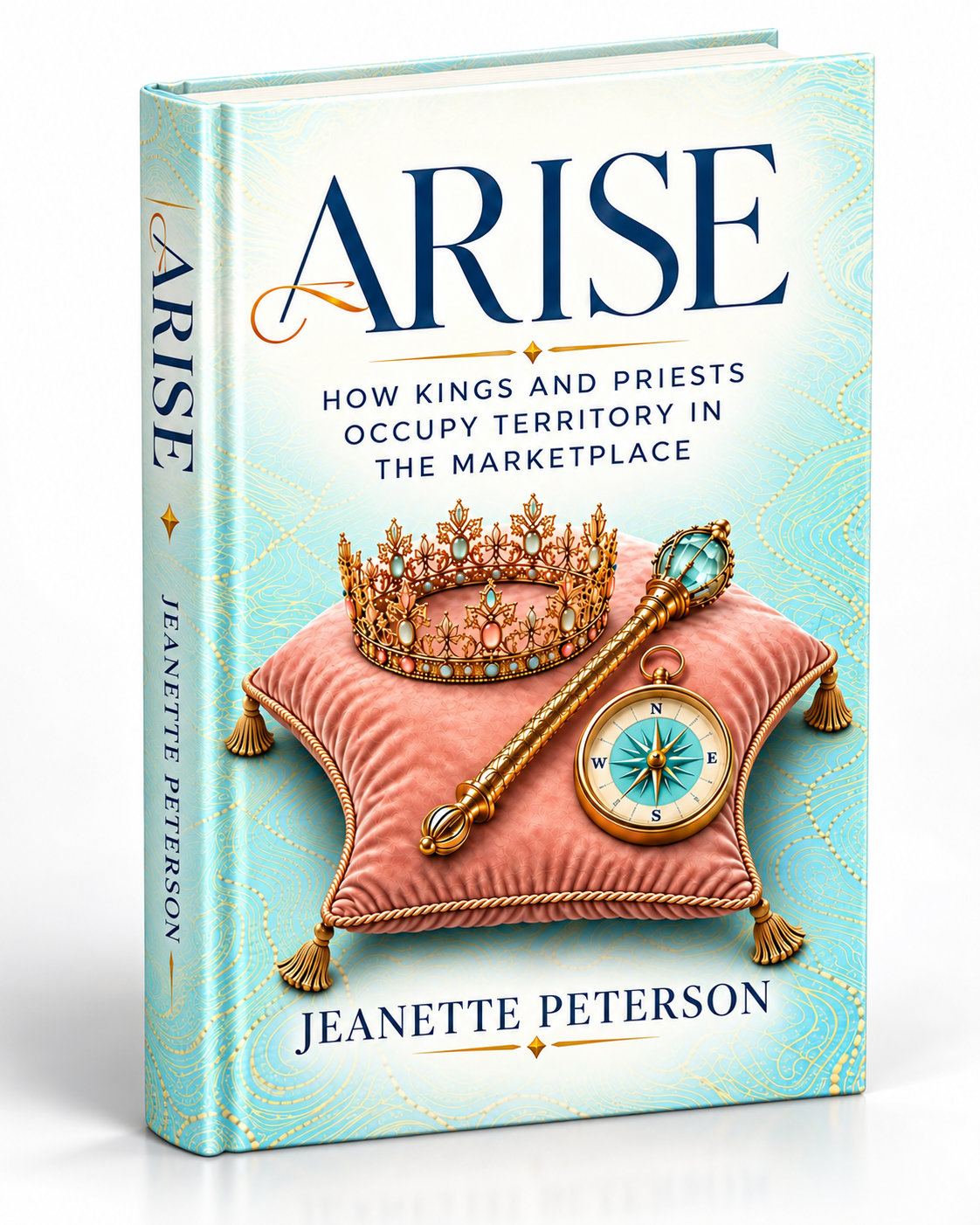 Arise: How Kings and Priests Occupy Territory in the Marketplace, by Jeanette Peterson
