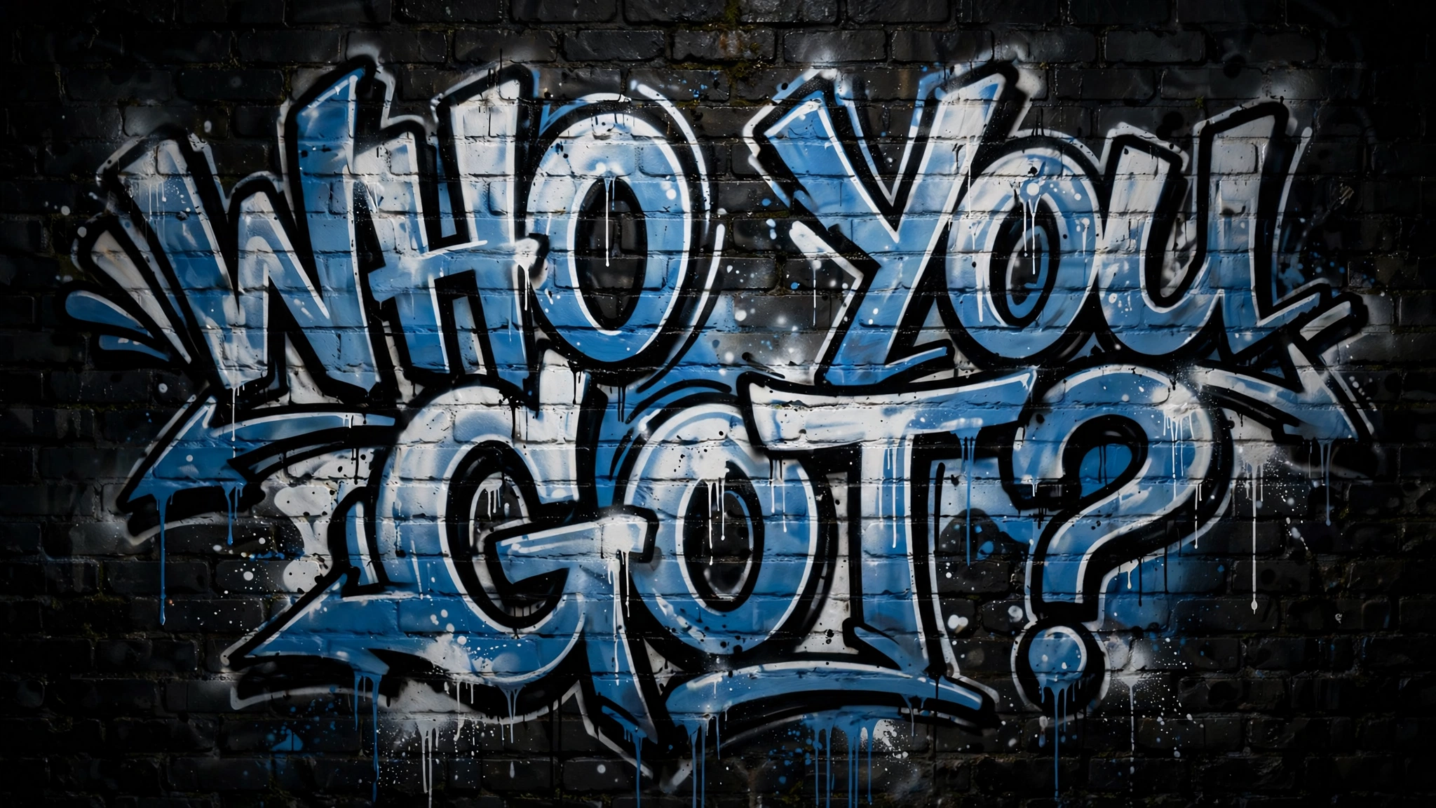 Who You Got? — graffiti on the black wall