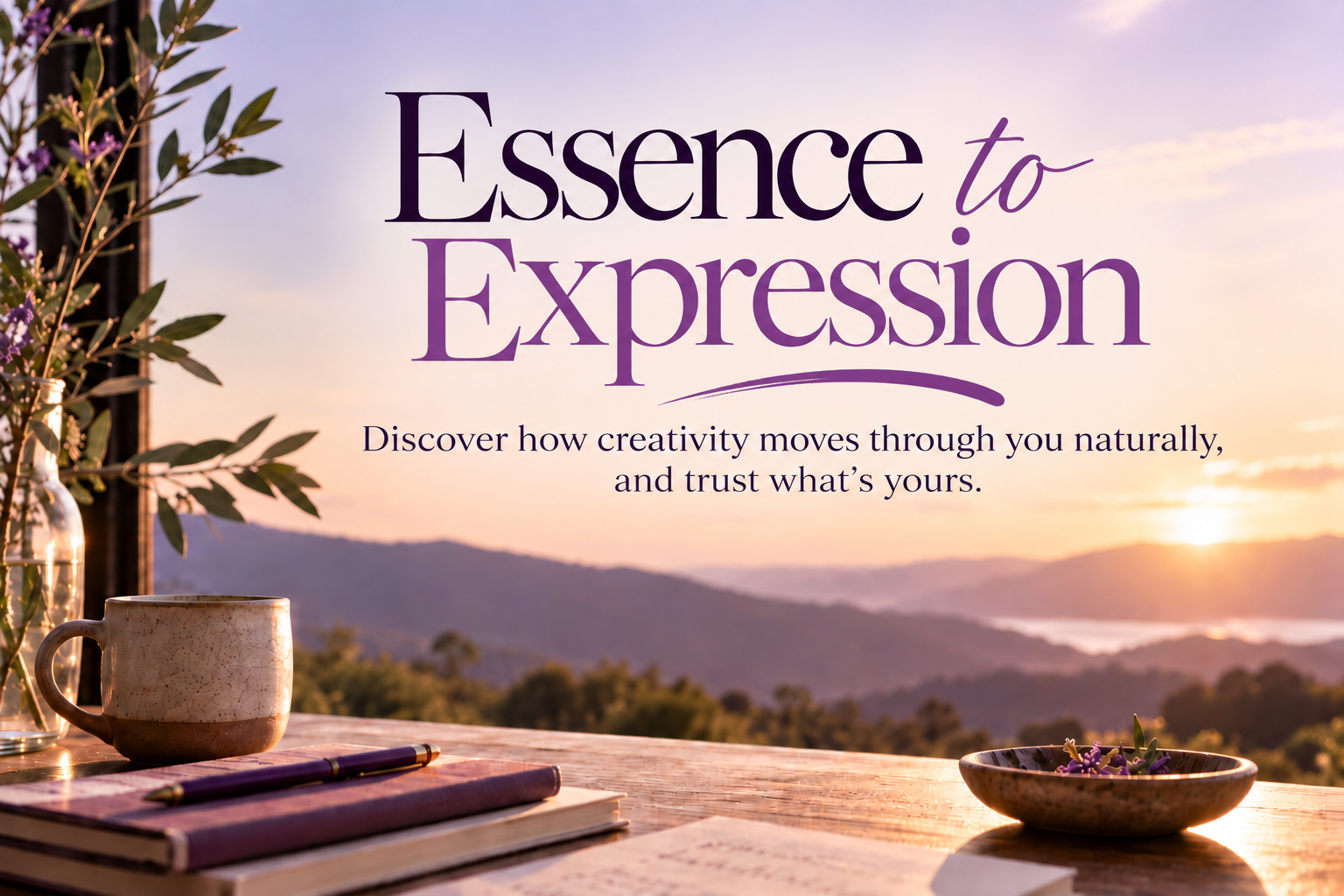 Essence to Expression — Discover how creativity moves through you naturally, and trust what’s yours.