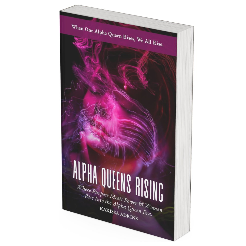 Alpha Queens Rising — Where Purpose Meets Power & Women Rise Into the Alpha Queen Era by Karissa Adkins