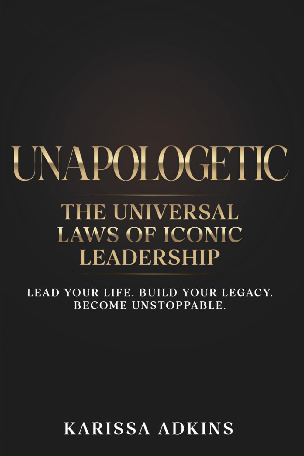 UNAPOLOGETIC: The Universal Laws of Iconic Leadership
