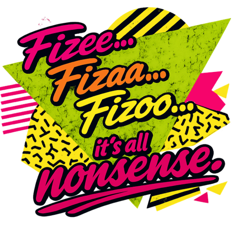 Fizee Fizaa Fizoo it's all nonsense