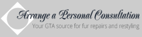 Arrange a Personal Consultation: your GTA source for fur repairs and restyling