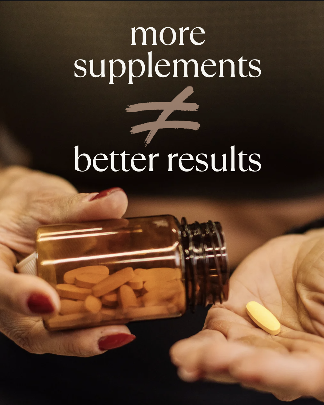 More supplements does not mean better results.