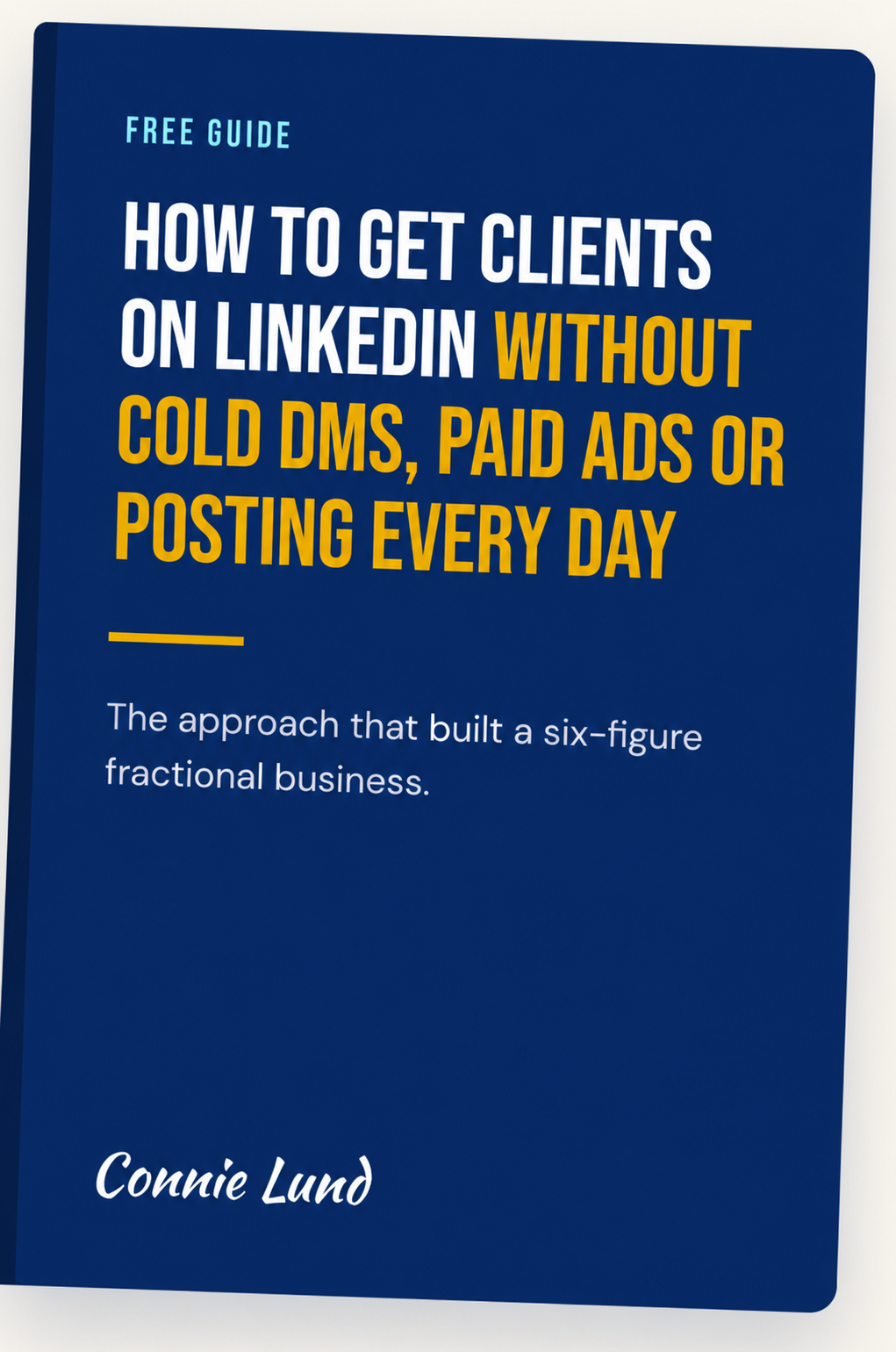 How to Get Clients on LinkedIn Without Cold DMs, Paid Ads or Posting Every Day: free guide by Connie Lund