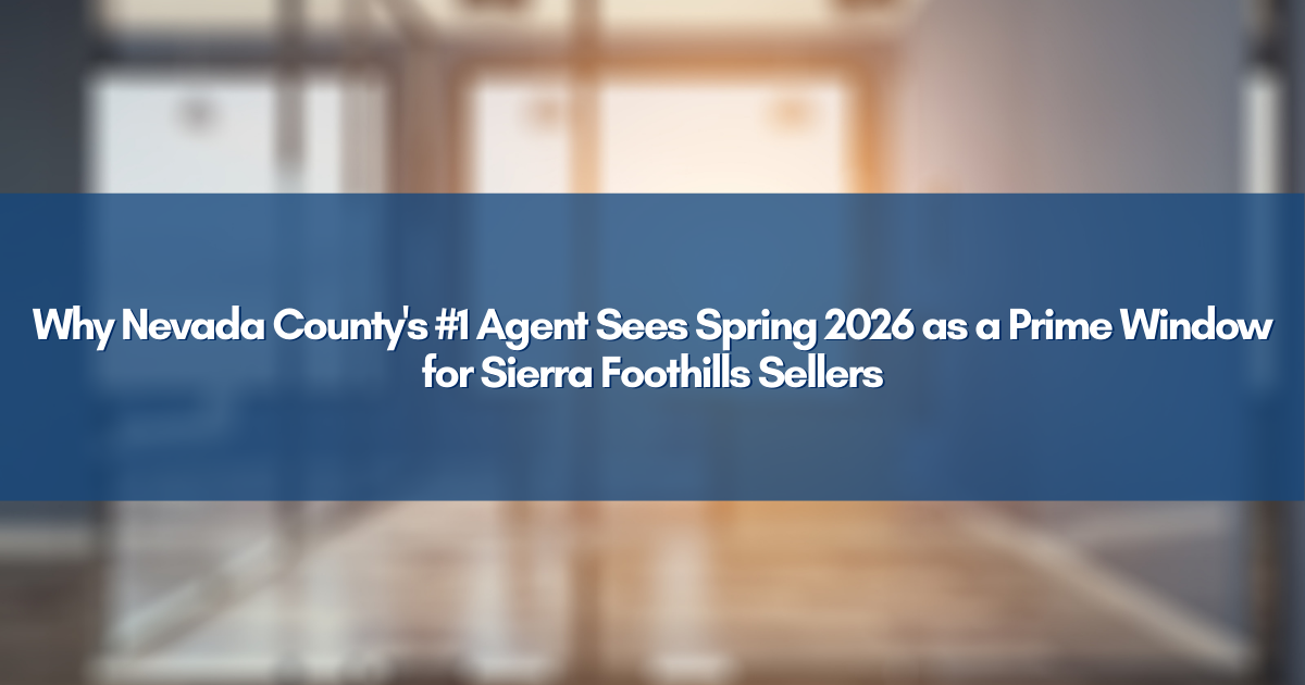 Why Nevada County's #1 Agent Sees Spring 2026 as a Prime Window for Sierra Foothills Sellers
