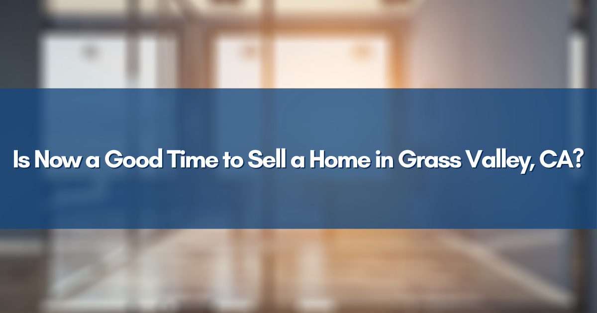 Is Now a Good Time to Sell a Home in Grass Valley, CA?