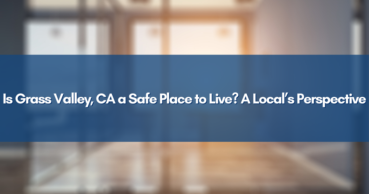 Is Grass Valley, CA a Safe Place to Live? A Local’s Perspective