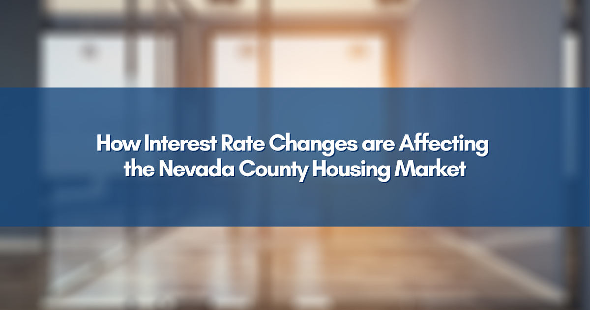 How Interest Rate Changes are Affecting the Nevada County Housing Market