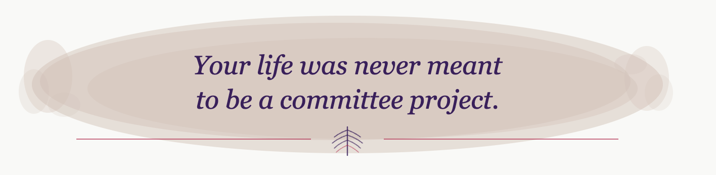 Your life was never meant to be a committee project — quote graphic by Becky Randolph of Watch Me State™