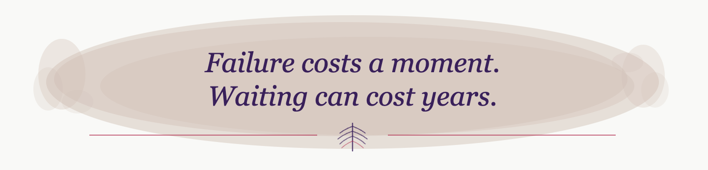 Failure costs a moment, waiting can cost years — quote graphic by Becky Randolph of Watch Me State™