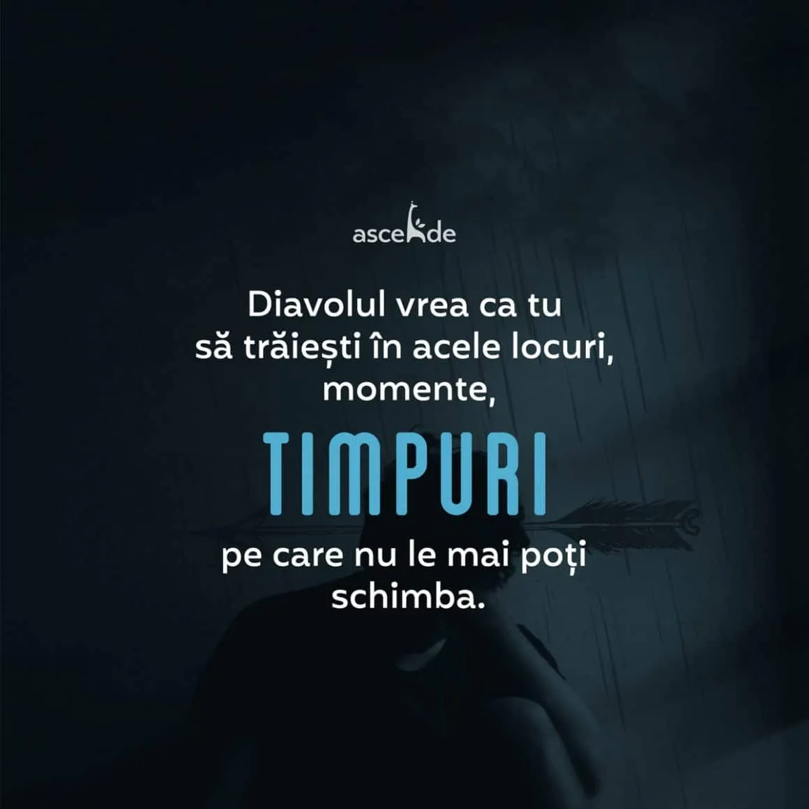 Diavolul vrea ca tu să trăiești în acele locuri, momente, timpuri pe care nu le mai poți schimba