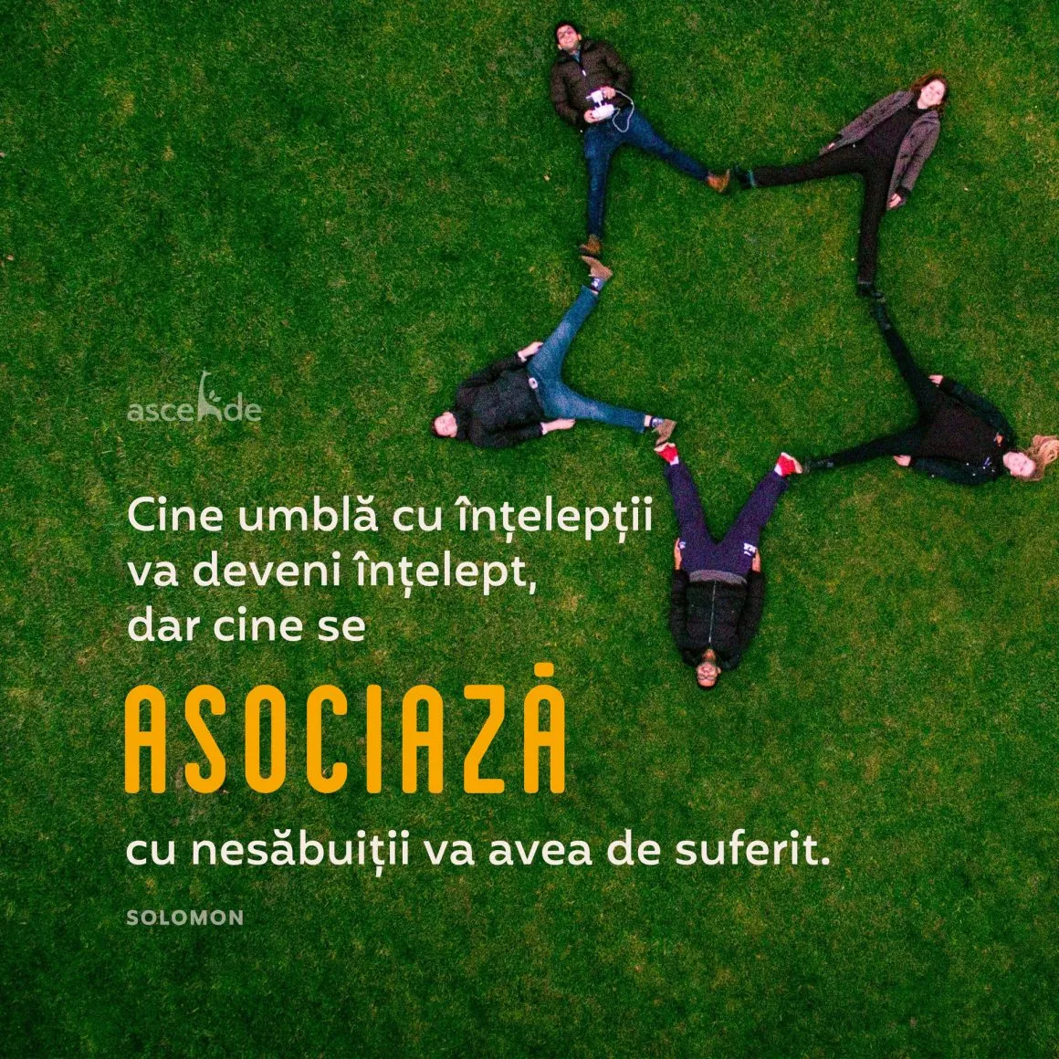 "Cine umblă cu înțelepții va deveni înțelept, dar cine se asociază cu nesăbuiții va avea de suferit."