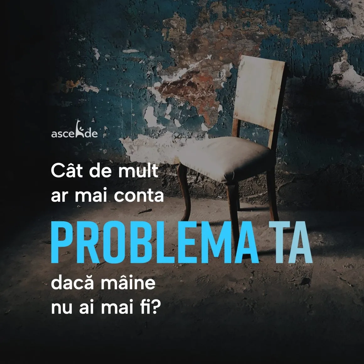 Cât de mult ar mai conta problema ta dacă mâine nu ai mai fi? 
