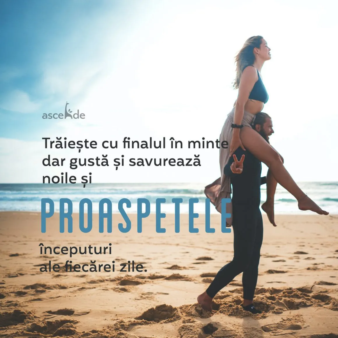 Trăiește cu finalul în minte dar gustă și savurează noile și proaspetele începuturi ale fiecărei zile.