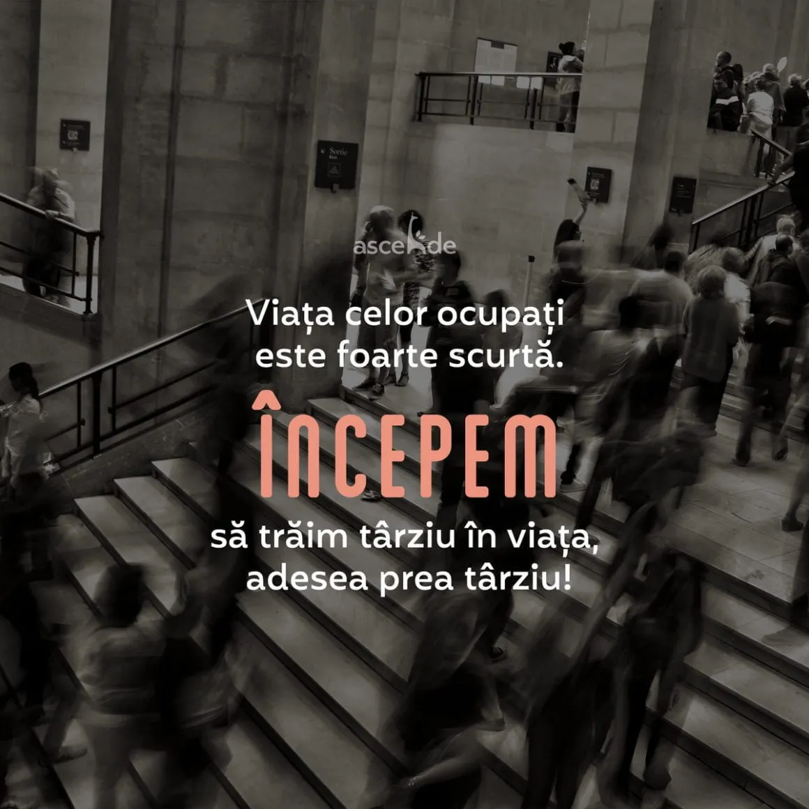 Viața celor ocupați este foarte scurtă. Căci tot restul existenței nu este viața, ci doar timp. Începem să trăim târziu în viața, adesea prea târziu.