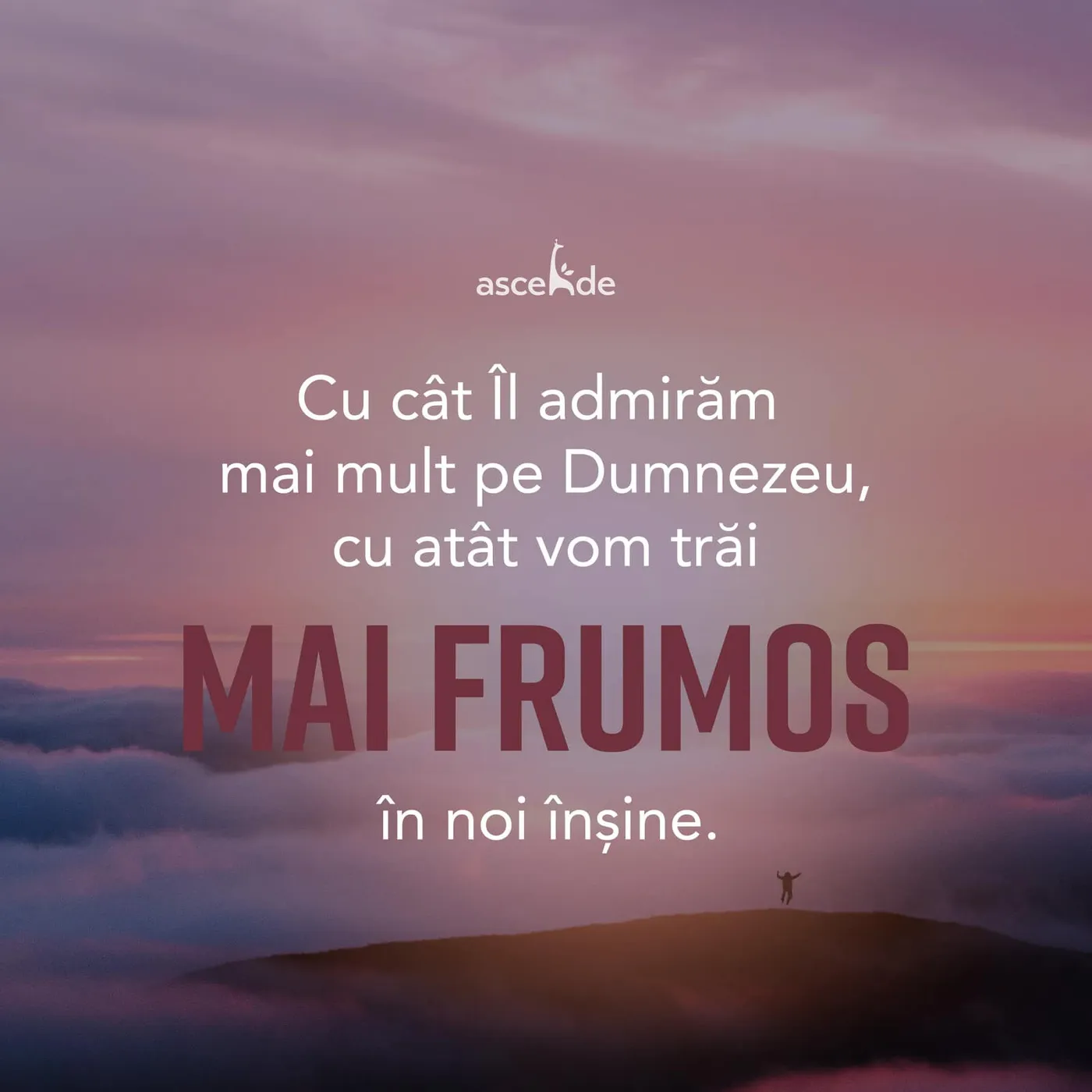 Cu cât Îl admirăm mai mult pe Dumnezeu, cu atât vom trăi mai frumos în noi șine dar și în raport cu ceilalți.