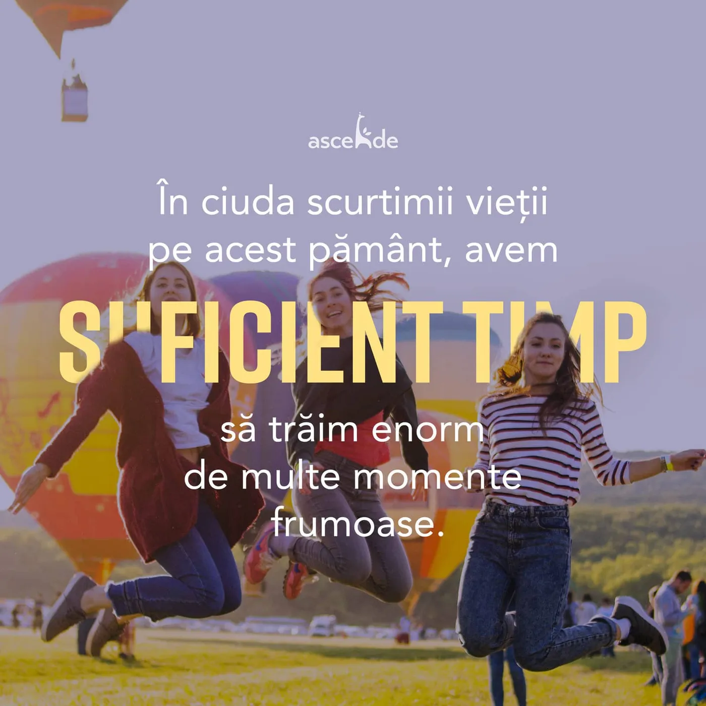 În ciuda scurtimii vieții pe acest pământ, avem suficient timp să trăim enorm de multe momente frumoase