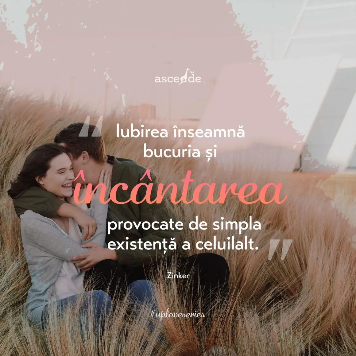 "Iubirea înseamnă bucuria și încântarea provocate de simpla existență a celuilalt" zicea Joseph Zinker.
