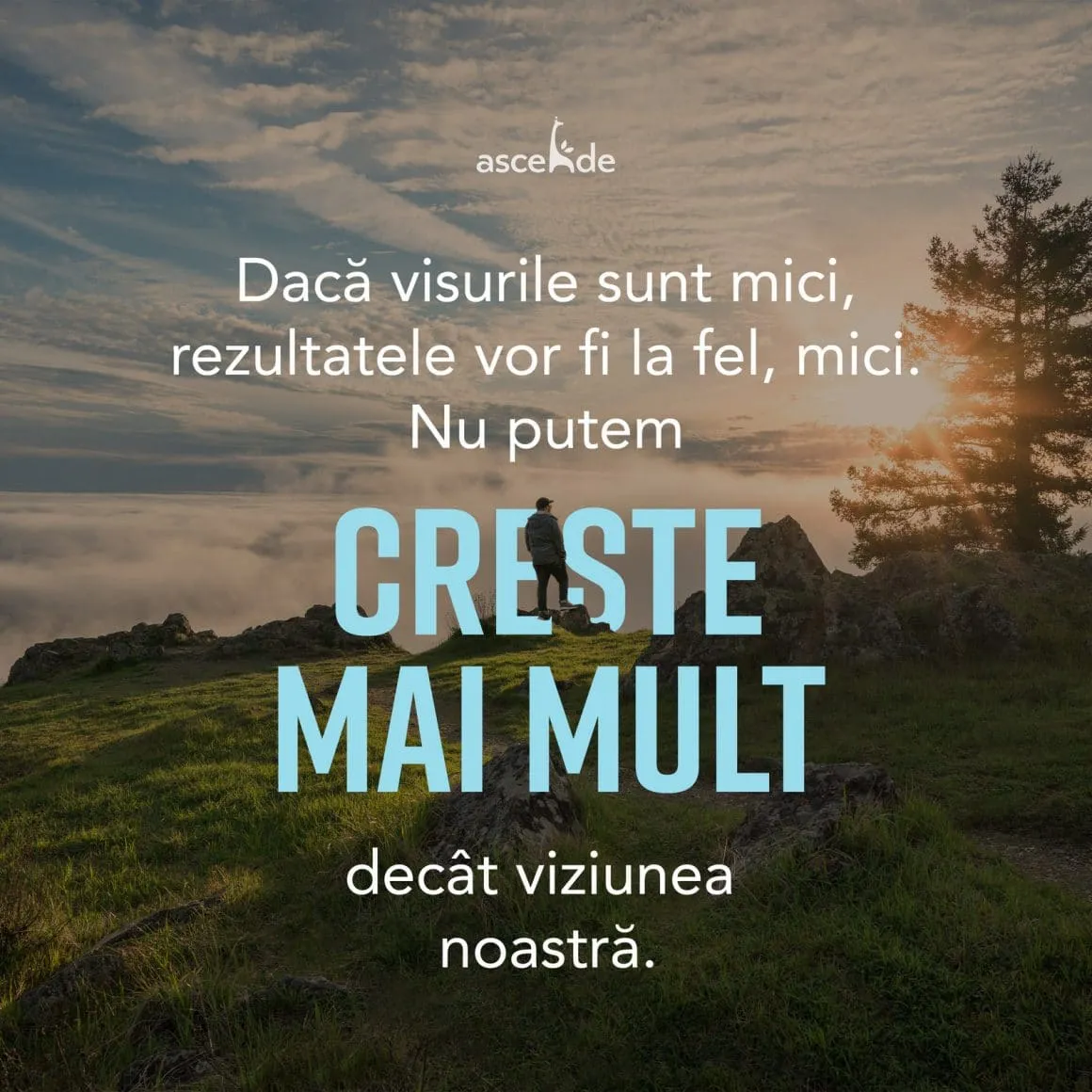 Dacă visurile sunt mici, rezultatele vor fi la fel, mici. Când ne punem ținte mici, ne limităm potențialul, ne expunem pericolului de a ne complace în mediocritate.