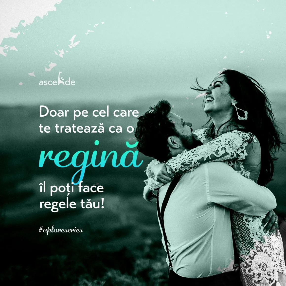 Doar pe cel care te tratează ca o regină, îl poți face regele tău!