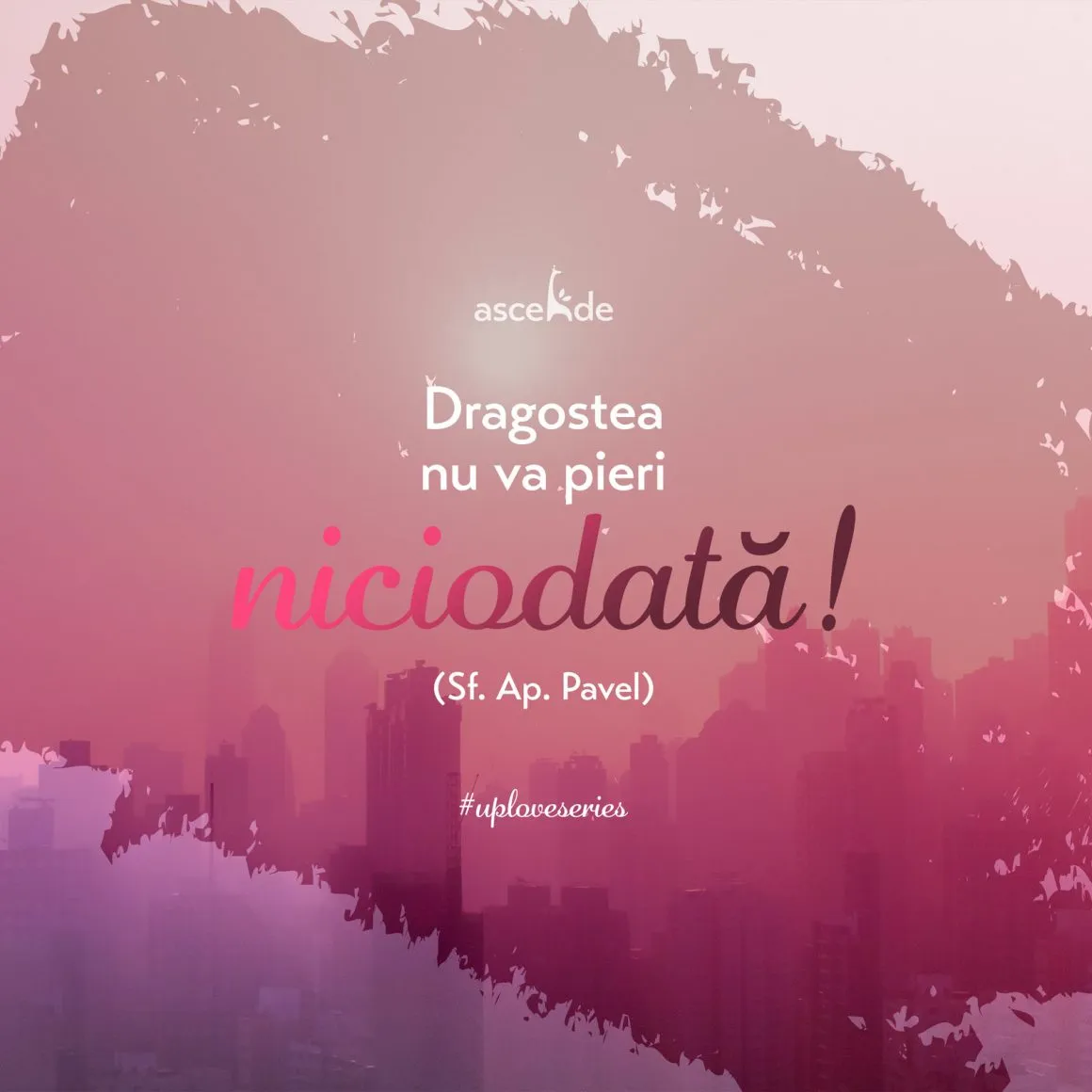 “Dragostea nu va pieri niciodată!” (Sf. Ap. Pavel)
