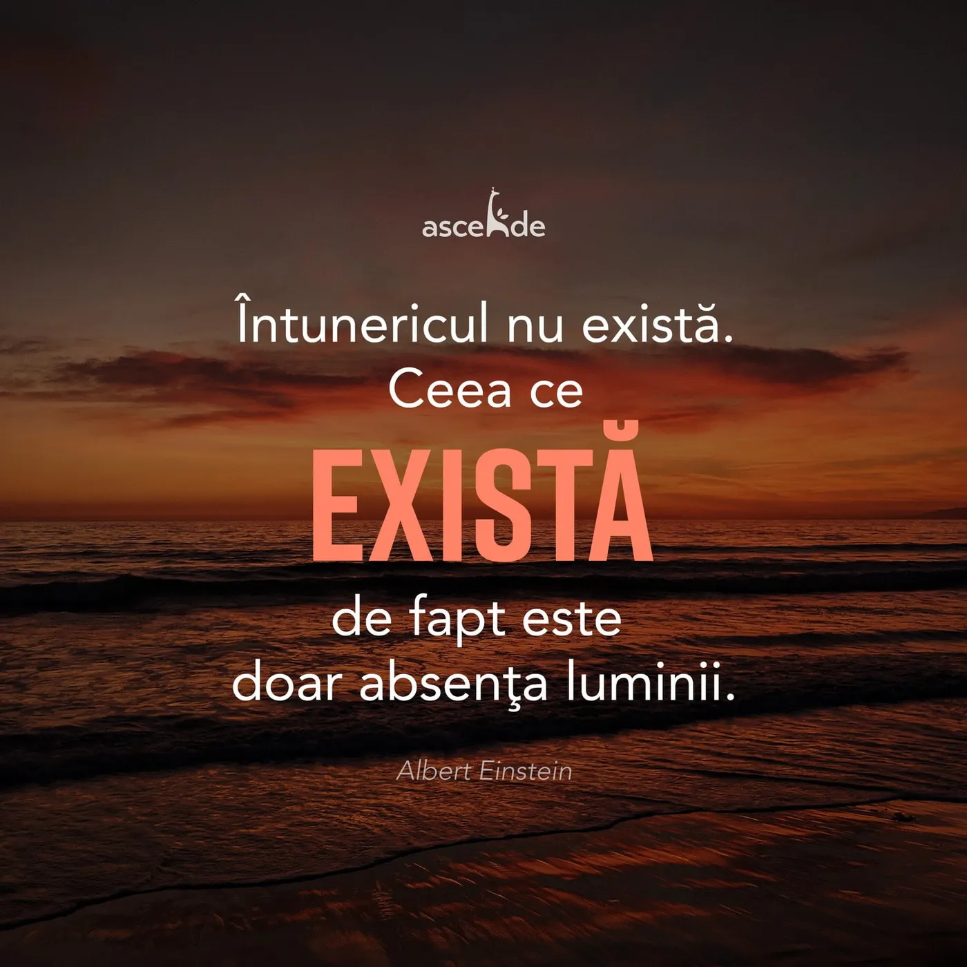 "Întunericul nu există. Ceea ce există de fapt este doar absenţa luminii.