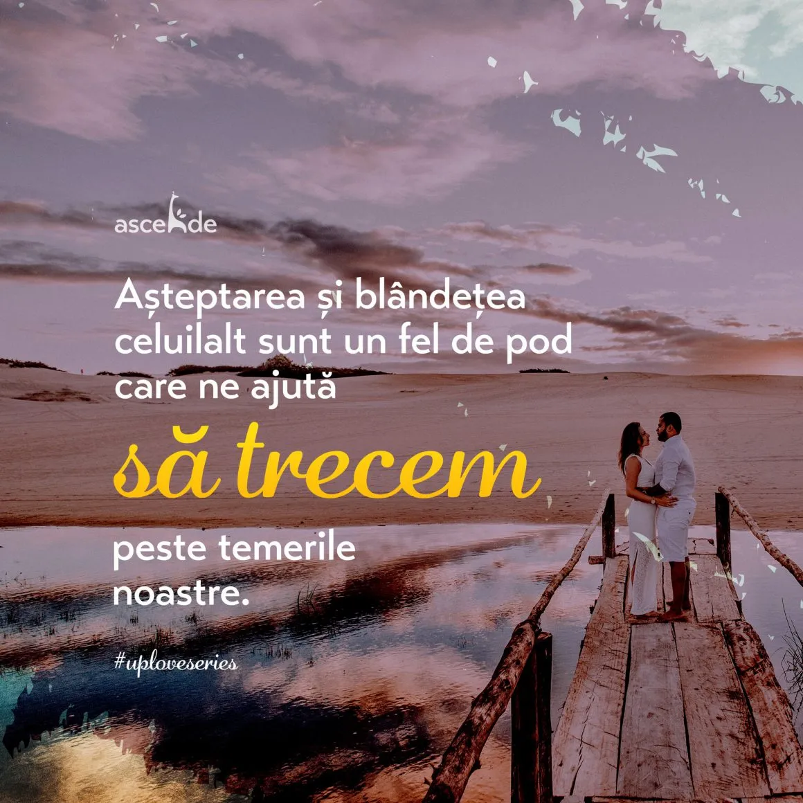 Așteptarea și blândețea celuilalt sunt un fel de pod care ne ajută să trecem peste temerile noastre.