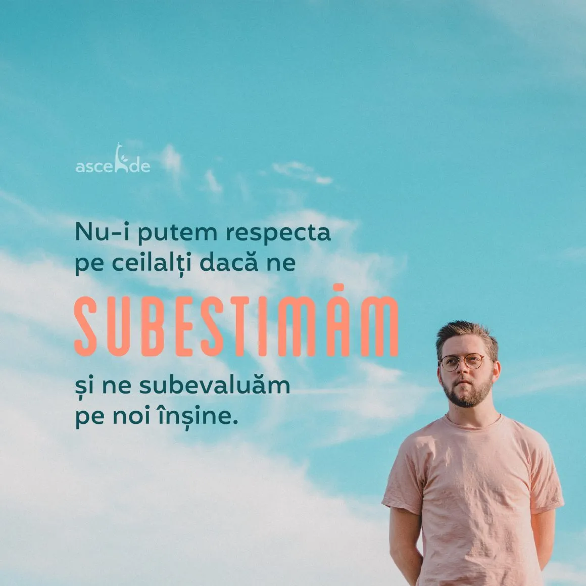 Nu-i putem respecta autentic pe ceilalți dacă ne subestimăm și subevaluăm pe noi înșine.