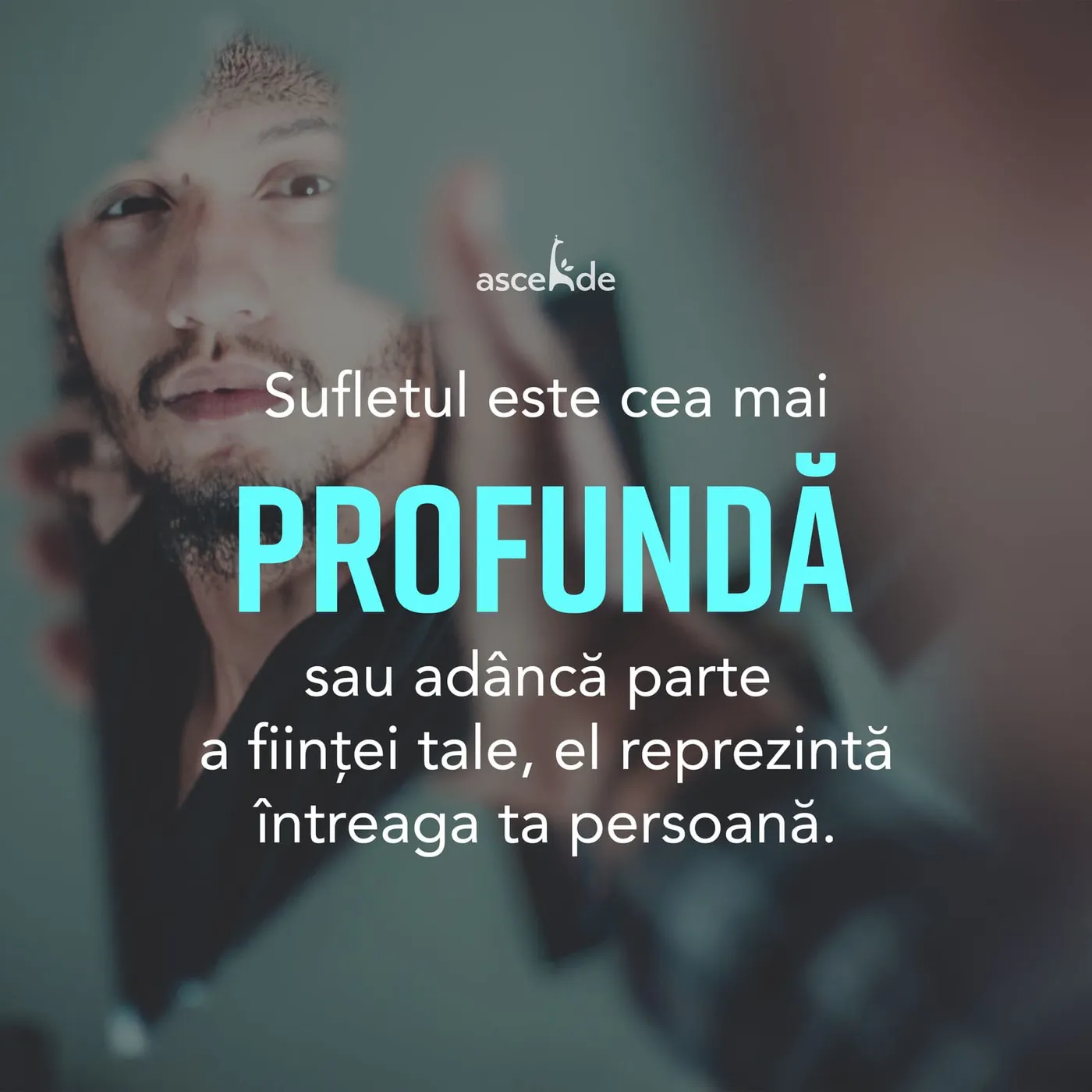 Sufletul este cea mai profundă sau adâncă parte a ființei tale, el reprezintă întreaga ta persoană