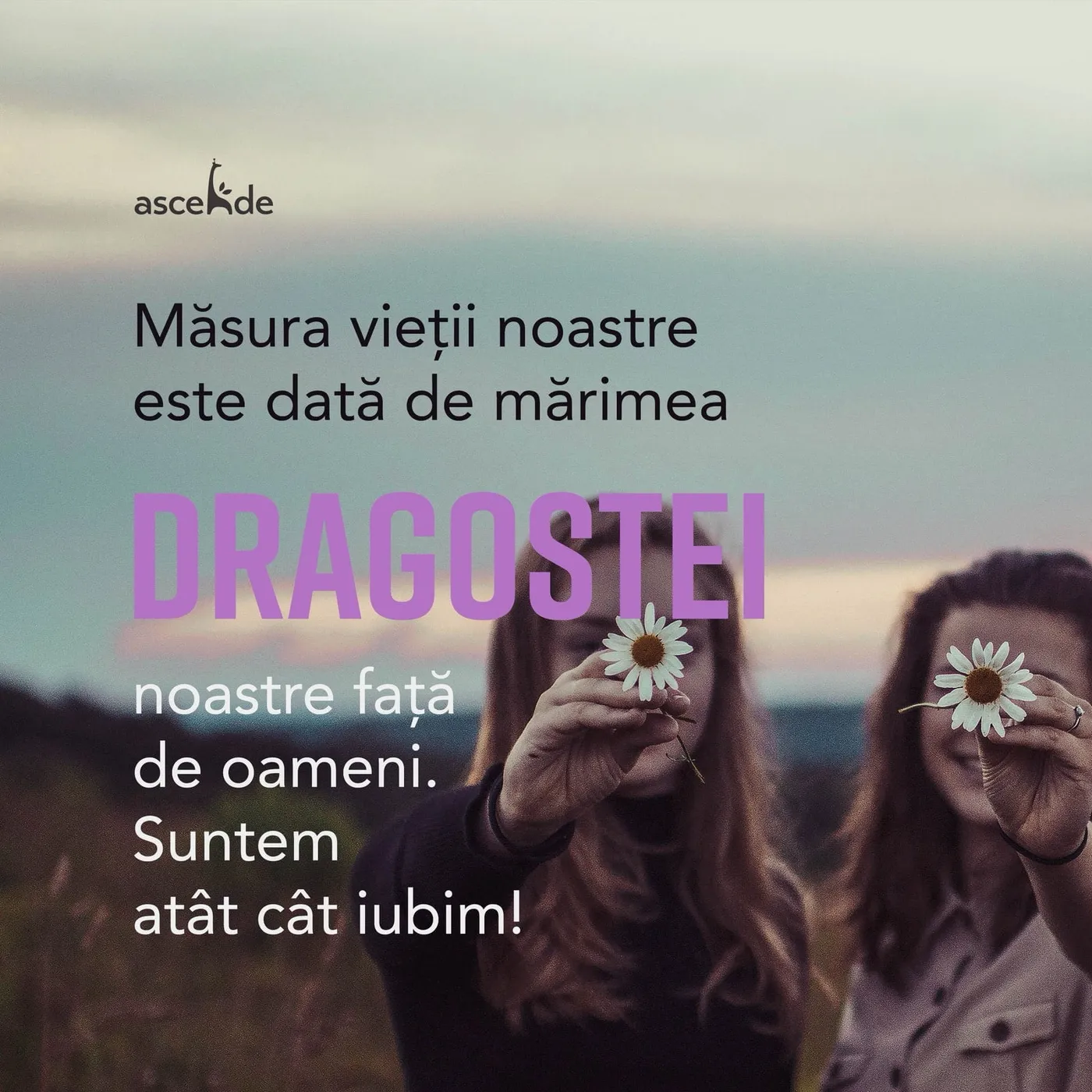Măsura vieții noastre este dată de mărimea dragostei noastre față de oameni. Suntem atât cât iubim!