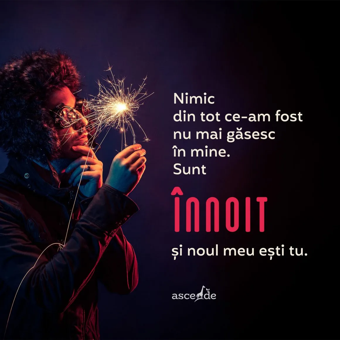 Nimic din tot ce-am fost nu mai găsesc în mine. Sunt înnoit și noul meu ești tu.