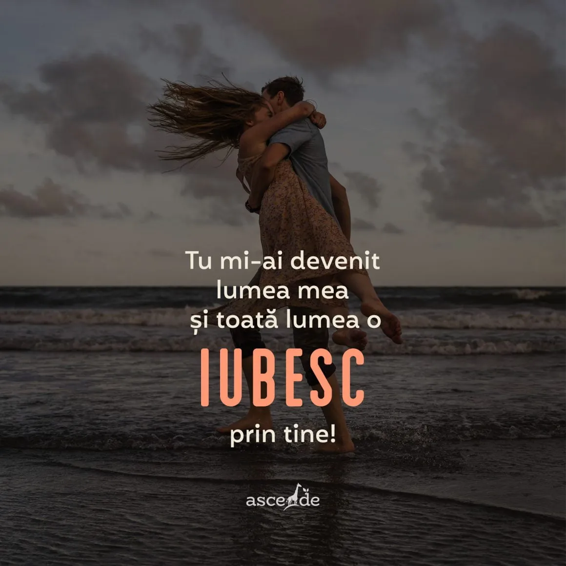 Tu mi-ai devenit lumea mea și toată lumea o iubesc prin tine. 