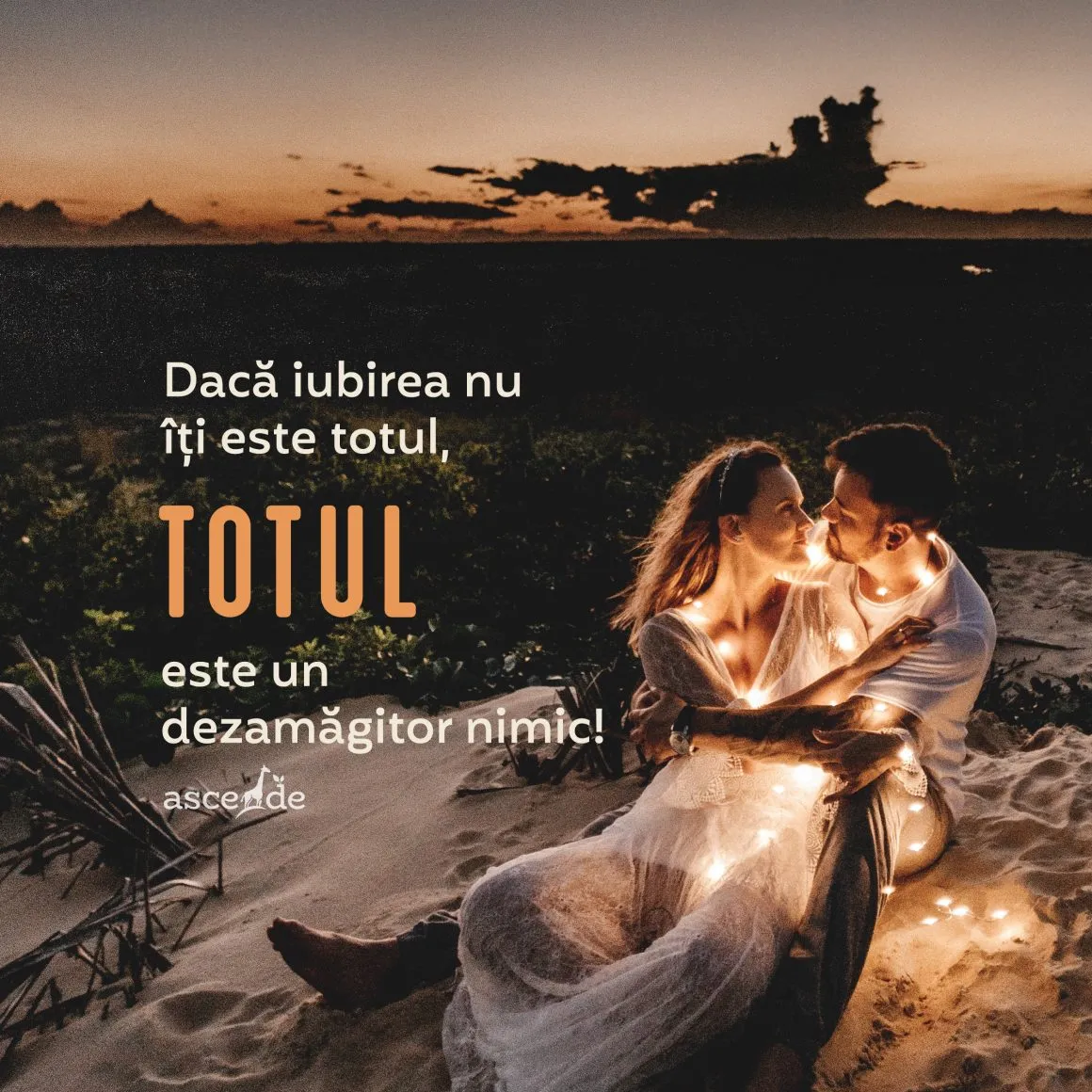 "Dacă iubirea nu îți este totul, totul este un dezamăgitor nimic! 