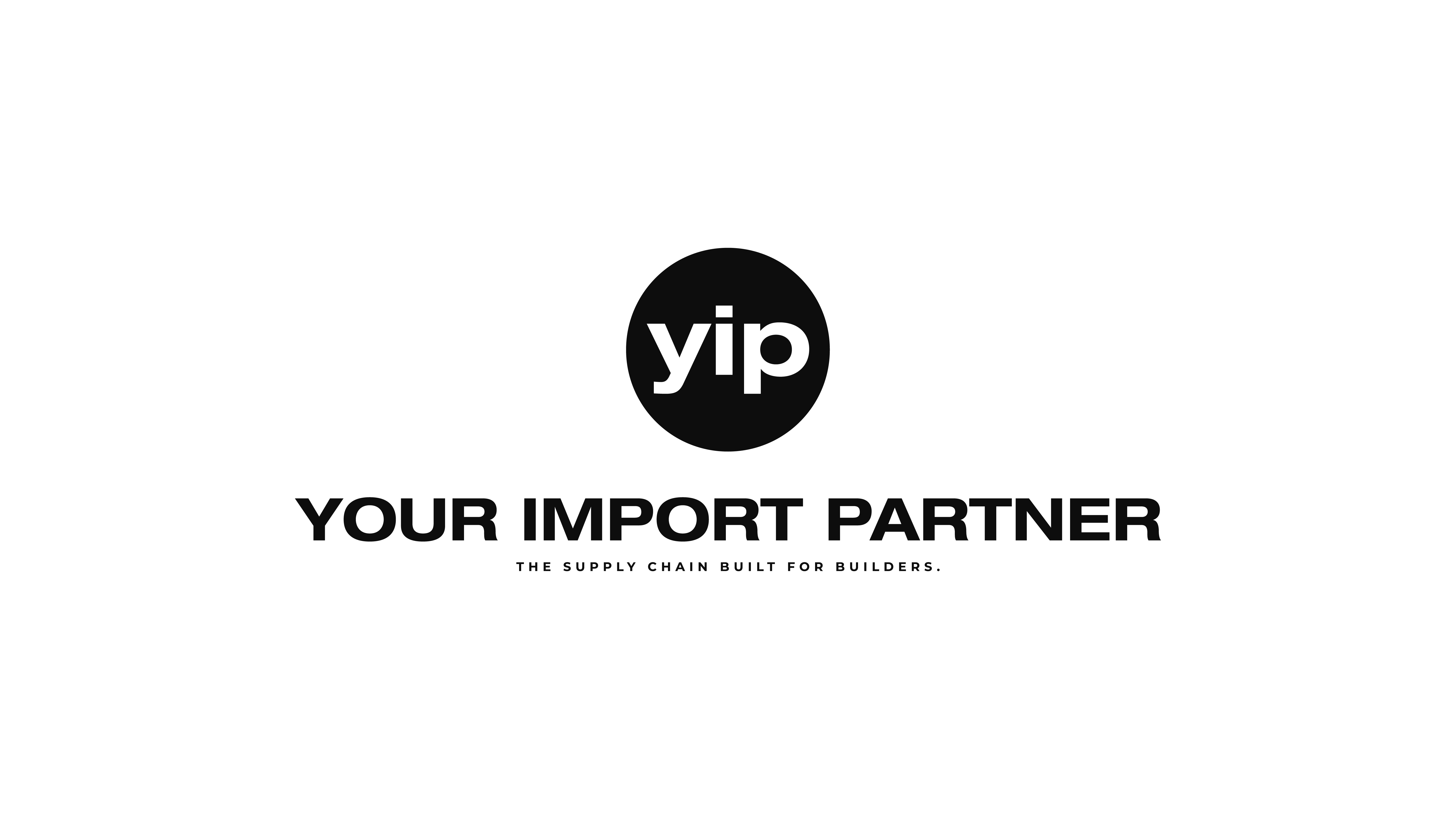 yip Your Import Partner. The supply chain built for builders.