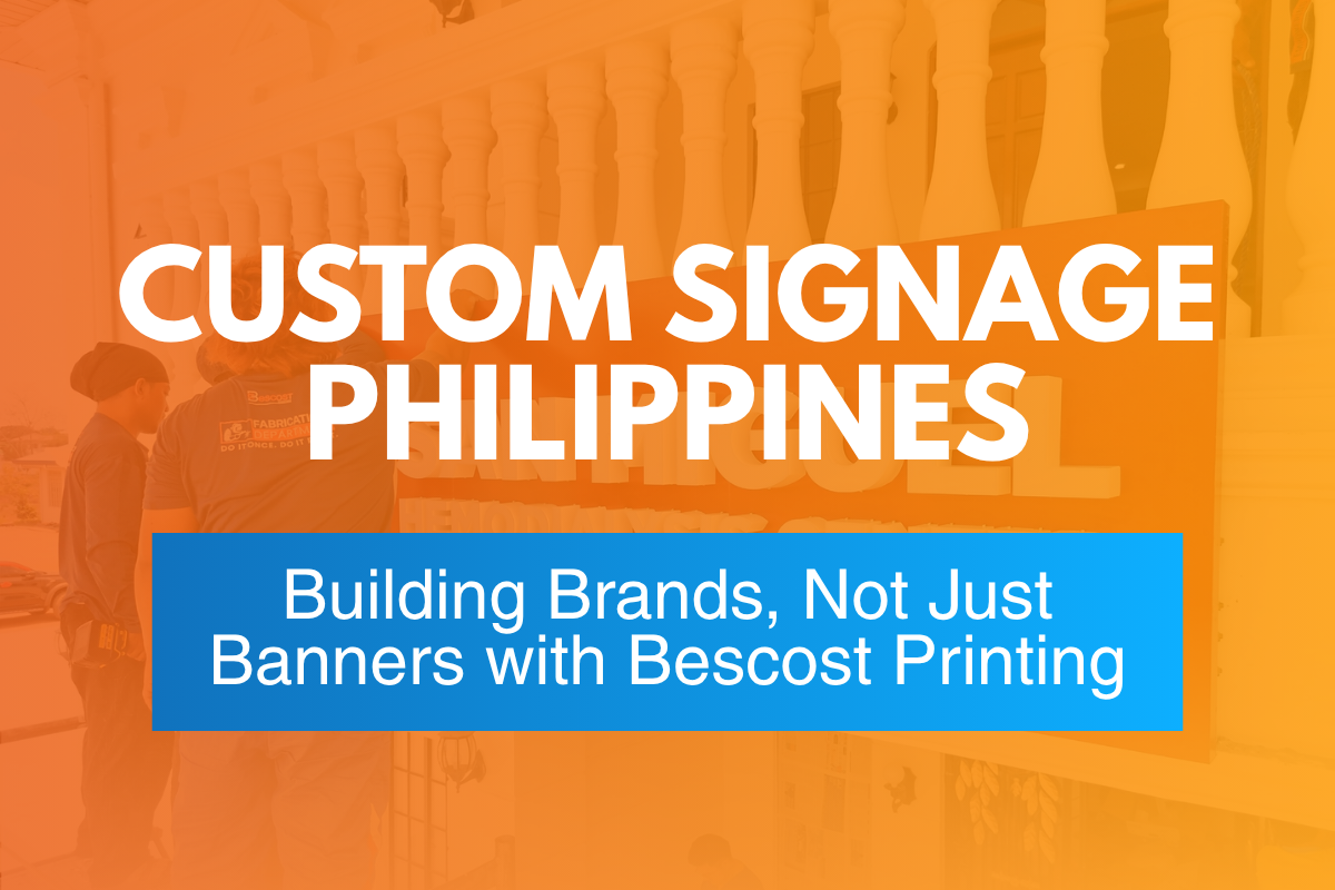 Custom Signage Philippines: Building Brands, Not Just Banners with Bescost Printing