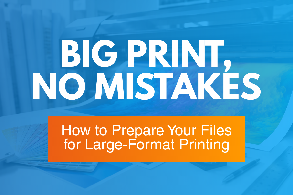 Big Print, No Mistakes: How to Prepare Your Files for Large-Format Printing