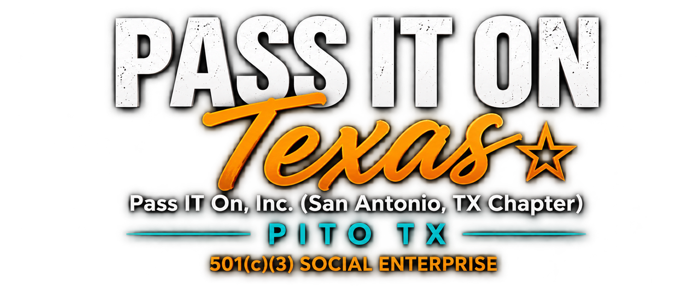 Pass It On Texas. Pass IT On, Inc. (San Antonio, TX Chapter). PITO TX. 501(c)(3) social enterprise.