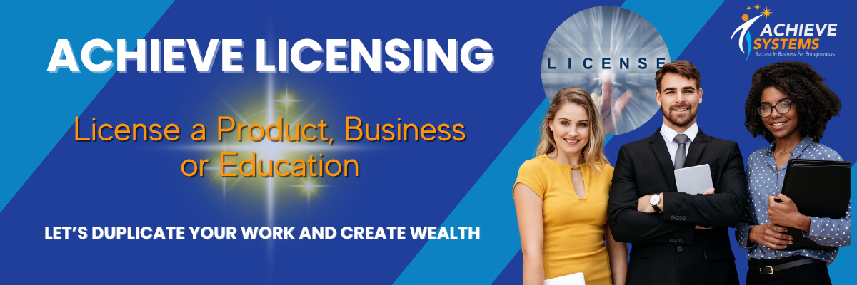 Achieve Licensing — License a Product, Business or Education. Let's duplicate your work and create wealth.