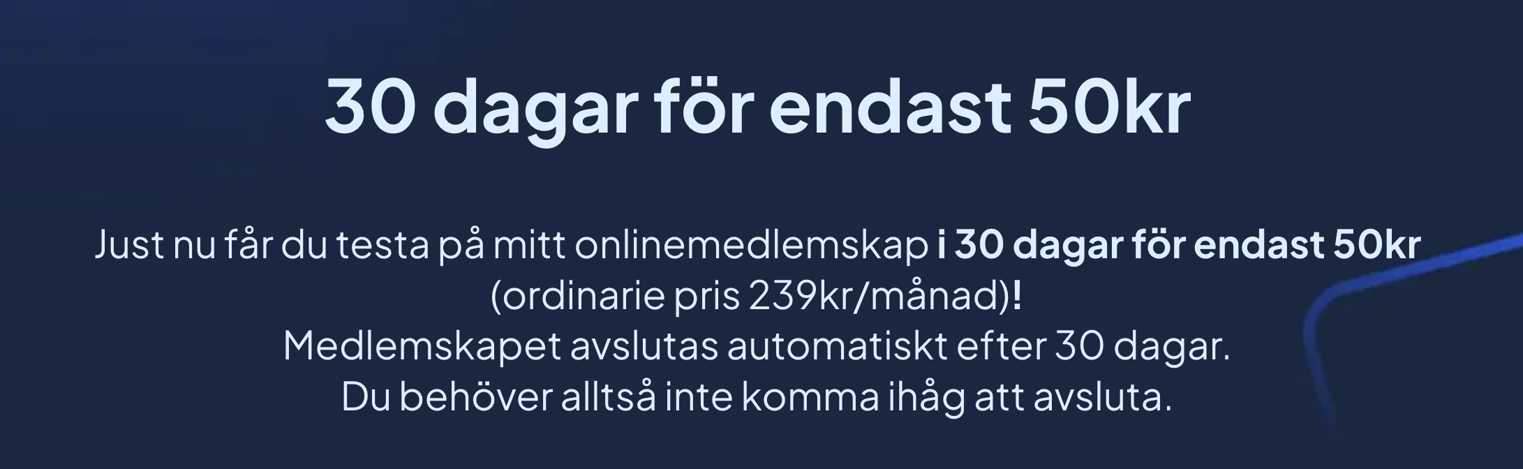 30 dagar för endast 50 kr – testa online medlemskap i 30 dagar med automatisk avslutning utan bindningstid 30 dagar för endast 50 kr – testa online medlemskap i 30 dagar med automatisk avslutning utan bindningstid