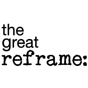 The Great Reframe