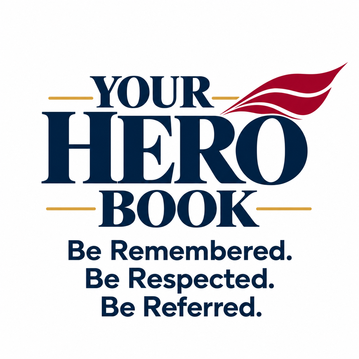 Your Hero Book — Be Remembered. Be Respected. Be Referred.