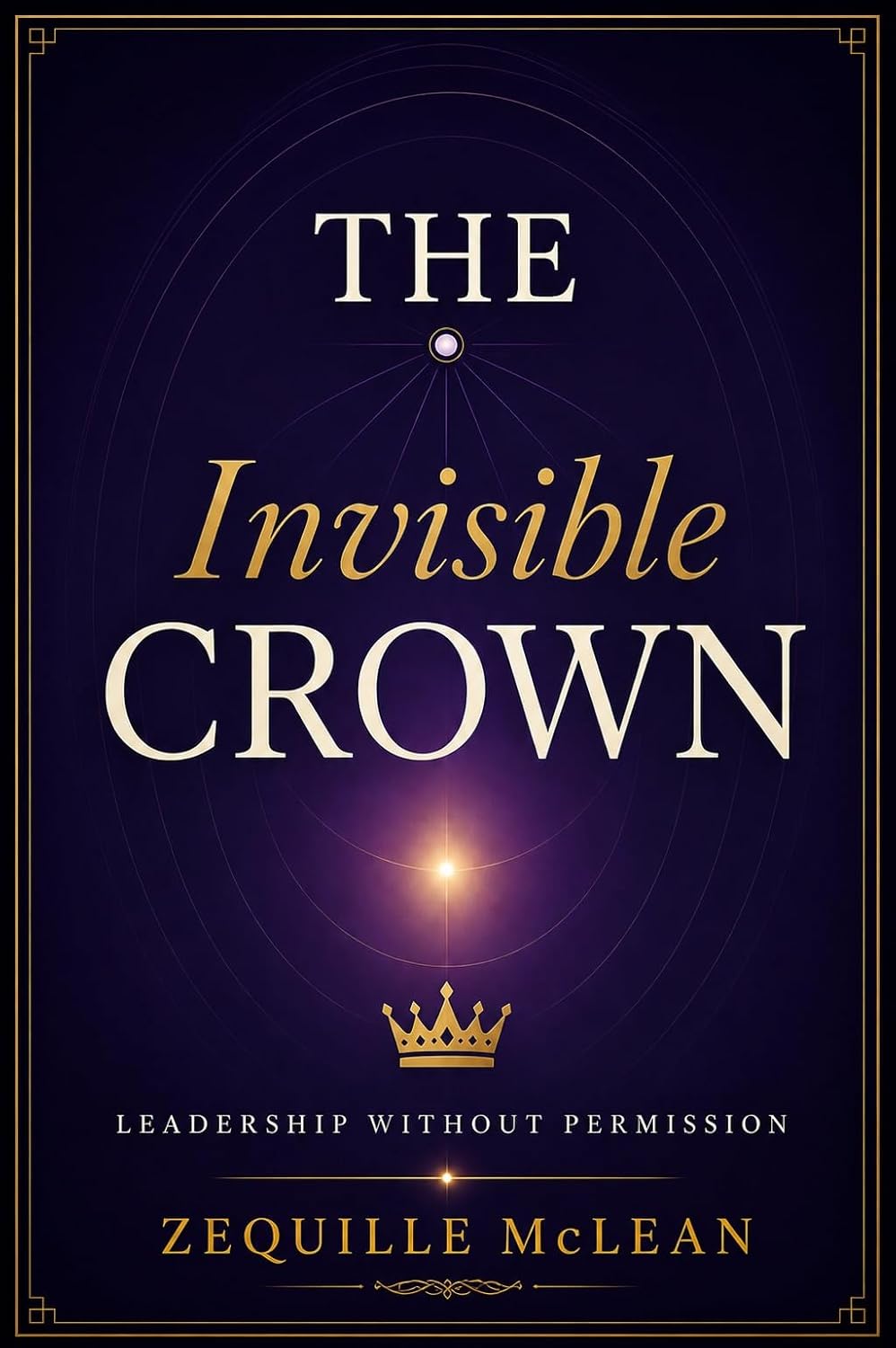 The Invisible Crown: Leadership Without Permission by Zequille McLean, book cover