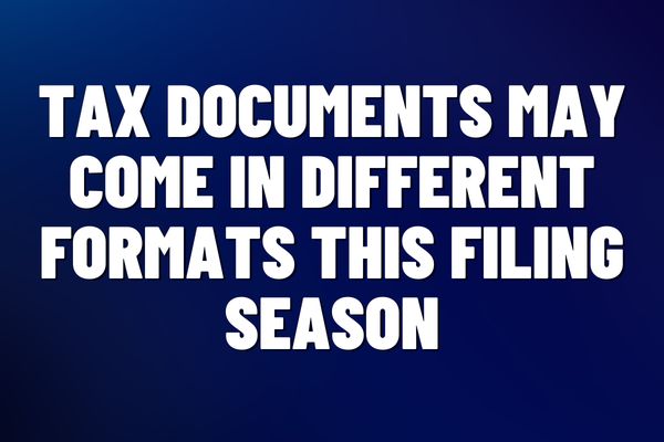 Tax Documents May Come in Different Formats This Filing Season